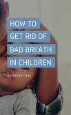 How to Get Rid Of Bad Breath in Children (eBook, ePUB)