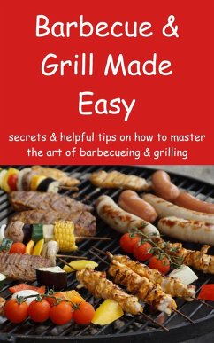 Barbecue & Grill Made Easy - Secrets & helpful tips on how to master the art of barbecueing & grilling (eBook, ePUB) - Antich, Sasha