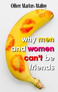 Why Men And Women Can't Be Friends (eBook, ePUB) - Malloy, Oliver Markus