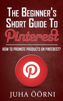 The Beginner’s Short Guide to Pinterest (eBook, ePUB) - Öörni, Juha