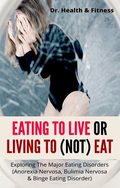 Eating To Live Or Living To (Not) Eat (eBook, ePUB) - Dr. Health & Fitness