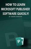 How to Learn Microsoft Publisher Software Quickly (eBook, ePUB)