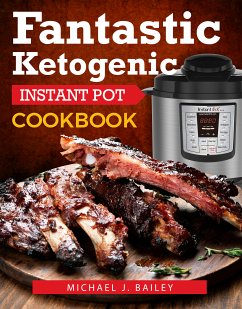 Fantastic Ketogenic Instant Pot Recipes (eBook, ePUB) - Bailey, Michael J
