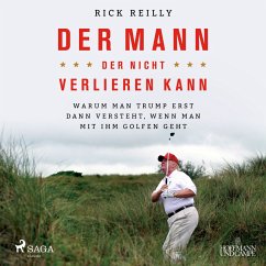 Der Mann, der nicht verlieren kann: Warum man Trump erst dann versteht, wenn man mit ihm golfen geht (MP3-Download) - Reilly, Rick