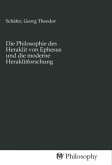 Die Philosophie des Heraklit von Ephesus und die moderne Heraklitforschung