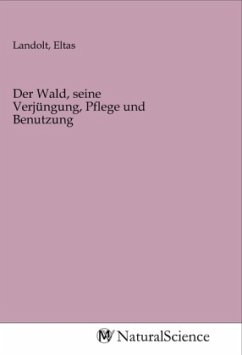 Der Wald, seine Verjüngung, Pflege und Benutzung