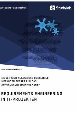 Requirements Engineering in IT-Projekten. Eignen sich klassische oder agile Methoden besser für das Anforderungsmanagement? - Weidenfelder, Simone