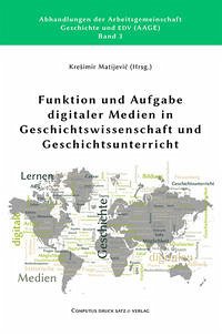 Funktion und Aufgabe digitaler Medien in Geschichtswissenschaft und Geschichtsunterricht - Matijevic, Kresimir (Hrsg.)