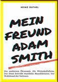 MEIN FREUND ADAM SMITH - DER MODERNEN ÖKONOMIE. (eBook, ePUB)