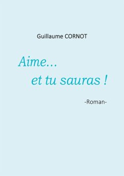 Aime... et tu sauras ! (eBook, ePUB) - Cornot, Guillaume