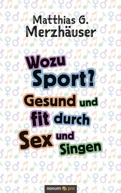 Wozu Sport? Gesund und fit durch Sex und Singen (eBook, ePUB) - Merzhäuser, Matthias G.