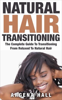 Natural Hair Transitioning: How To Transition From Relaxed To Natural Hair (eBook, ePUB) - Hall, Argena