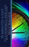 10 Minutes A Day To A Powerful New Life! Personal Success Through Intuitive Living (eBook, ePUB)