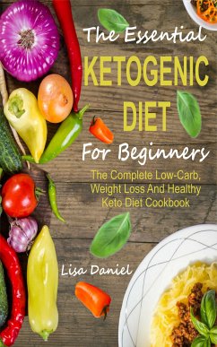 The Essential Ketogenic Diet For Beginners (eBook, ePUB) - Daniel, Lisa