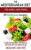 &quote;Mediterranean diet for middle aged people: 40 delicious recipes to make people over 40 years old healthy and fit!&quote; (eBook, ePUB)