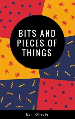 Bits and Pieces of Things (eBook, ePUB) - Okezie, Earl