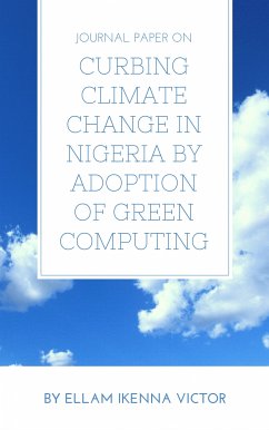 Journal Paper On Curbing Climate Change In Nigeria By Adoption Of Green Computing (eBook, ePUB) - Ikenna Victor, Ellam
