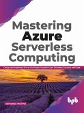 Mastering Azure Serverless Computing: Design and Implement End-to-End Highly Scalable Azure Serverless Solutions with Ease (eBook, ePUB)