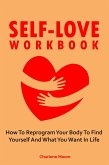 Self-Love Workbook: How To Reprogram Your Body To Find Yourself And What You Want In Life (eBook, ePUB)