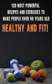 120 Most Powerful recipes and exercise to make people over 40 Years Old Healthy and fit! (eBook, ePUB)
