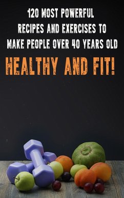 120 Most Powerful recipes and exercise to make people over 40 Years Old Healthy and fit! (eBook, ePUB) - Besedin, Andrei