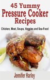 45 Yummy Pressure Cooker Recipes: Chicken, Meat, Soups, Veggies and Sea-Food (eBook, ePUB)