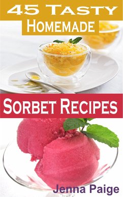 45 Tasty Homemade Sorbet Recipe (eBook, ePUB) - Paige, Jenna