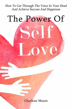 The Power Of Self-Love: How To Cut Through The Voice In Your Head And Achieve Success And Happiness (eBook, ePUB) - Moore, Charlene