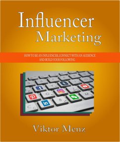 Influencer Marketing How To Be an Influencer, Connect With an Audience and Build Your Following (eBook, ePUB) - Menz, Viktor