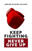 Keep Fighting, Never Give Up (eBook, ePUB)