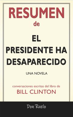 Resumen de El Presidente Ha Desaparecido: Una Novela: Conversaciones Escritas Del Libro De Bill Clinton (eBook, ePUB) - Ruelo, Don