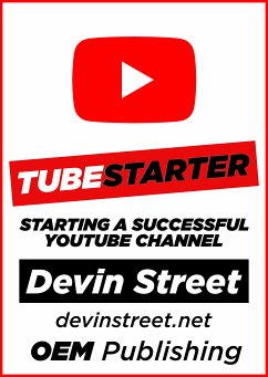 TubeStarter: Starting A Successful YouTube Channel (eBook, ePUB) - Street, Devin