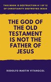The God of the Old Testament Is Not the Father of Jesus (eBook, ePUB)