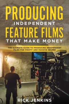 Producing Independent Feature Films That Make Money (eBook, ePUB) - Jenkins, Rick