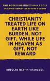 Christianity Treated Life on Earth Like Burden, Not Gift, While Life in Heaven as Gift, Not Reward (eBook, ePUB)