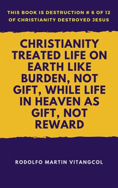 Christianity Treated Life on Earth Like Burden, Not Gift, While Life in Heaven as Gift, Not Reward (eBook, ePUB) - Vitangcol, Rodolfo Martin
