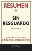 Resumen de Sin Resguardo: Una Novela: Conversaciones Escritas Del Libro De Barbara Kingsolver (eBook, ePUB)
