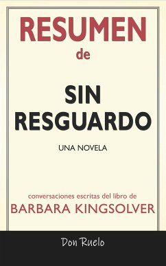 Resumen de Sin Resguardo: Una Novela: Conversaciones Escritas Del Libro De Barbara Kingsolver (eBook, ePUB) - Ruelo, Don