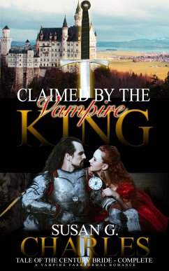 Claimed by the Vampire King Complete, Tale of the Century Bride - Complete (eBook, ePUB) - Charles, Susan G.