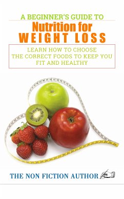 A Beginner's Guide to Nutrition for Weight Loss (eBook, ePUB) - Fiction Author, The Non