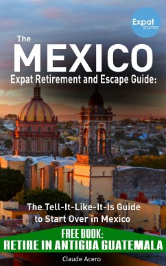 Your Mexico Expat Retirement and Escape Guide to Start Over In Mexico (eBook, ePUB) - Acero, Claude
