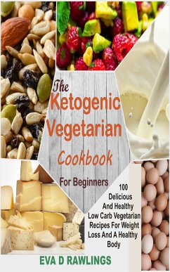 The Ketogenic Vegetarian Cookbook For Beginners (eBook, ePUB) - D Rawlings, Eva