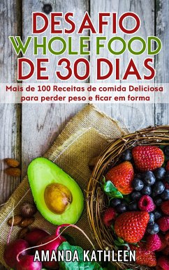 Desafio Whole Food de 30 Dias (eBook, ePUB) - Kathleen, Amanda