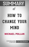 Summary of How to Change Your Mind: What the New Science of Psychedelics Teaches Us About Consciousness, Dying, Addiction, Depression, and Transcendence (eBook, ePUB)