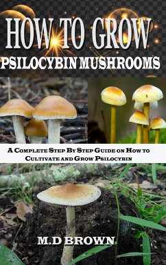 How to Grow Psilocybin Mushrooms (eBook, ePUB) - Brown, M.D