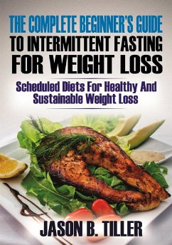 The Complete Beginners Guide to Intermittent Fasting for Weight Loss (eBook, ePUB) - Tiller, Jason B.