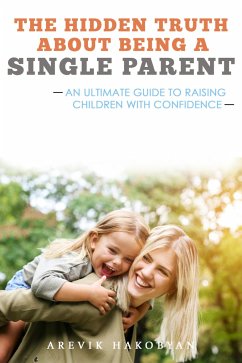 The Hidden Truth About Being A Single Parent (eBook, ePUB) - Hakobyan, Arevik