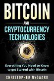 Bitcoin and Cryptocurrency Technologies: Everything You Need To Know To Get Started With Bitcoin (Includes Bitcoin Investing, Trading, Wallet, Ethereum, Blockchain Technology for Beginners) (eBook, ePUB)