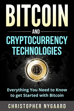 Bitcoin and Cryptocurrency Technologies: Everything You Need To Know To Get Started With Bitcoin (Includes Bitcoin Investing, Trading, Wallet, Ethereum, Blockchain Technology for Beginners) (eBook, ePUB) - Nygaard, Christopher