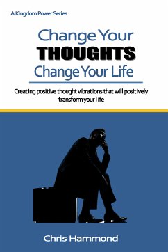 Change Your Thoughts Change Your Life (eBook, ePUB) - Hammond, Chris K.